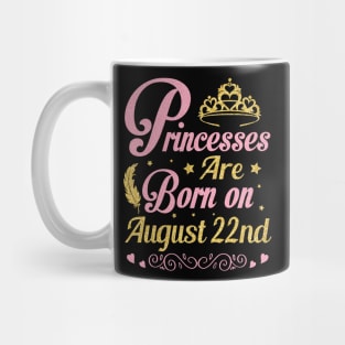 Princesses Are Born On August 22nd Happy Birthday To Me Nana Mommy Aunt Sister Wife Niece Daughter Mug